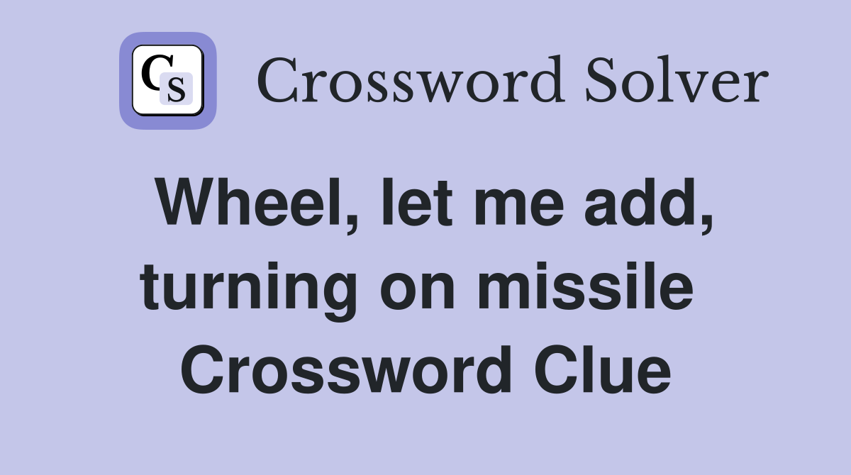 Wheel, let me add, turning on missile  Crossword Clue