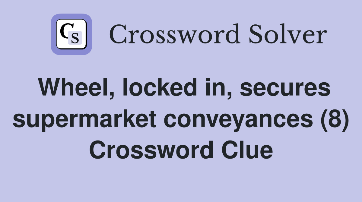 Wheel, locked in, secures supermarket conveyances (8) Crossword Clue