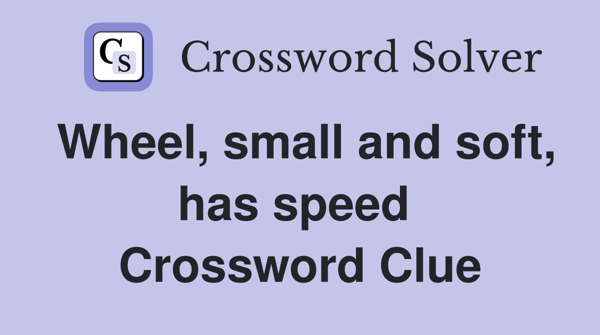 Wheel, small and soft, has speed  Crossword Clue