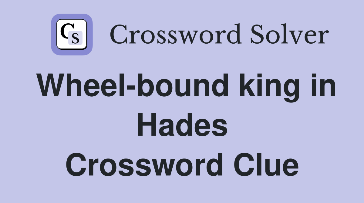 Wheel-bound king in Hades Crossword Clue