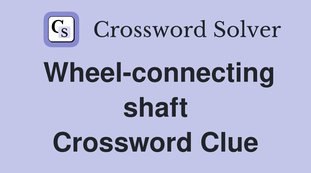 Wheel-connecting shaft Crossword Clue