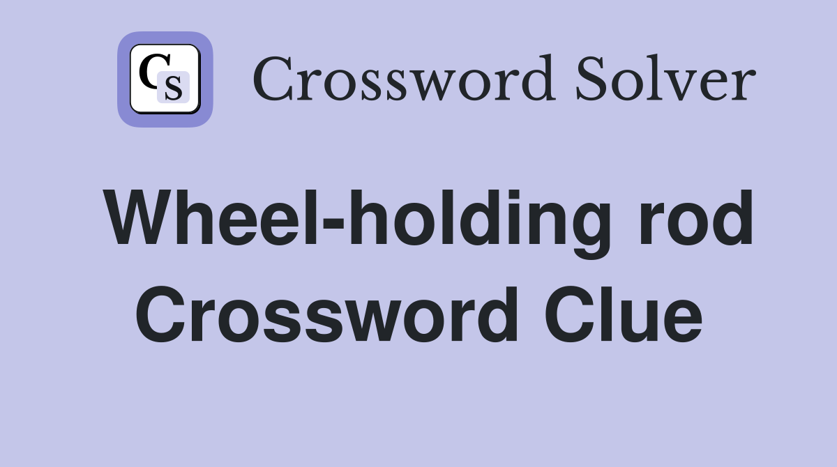 Wheel-holding rod Crossword Clue