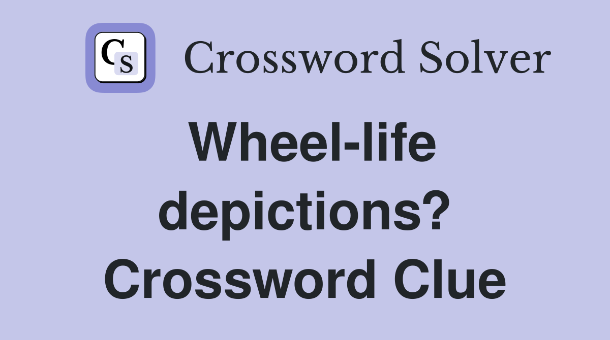 Wheel-life depictions? Crossword Clue