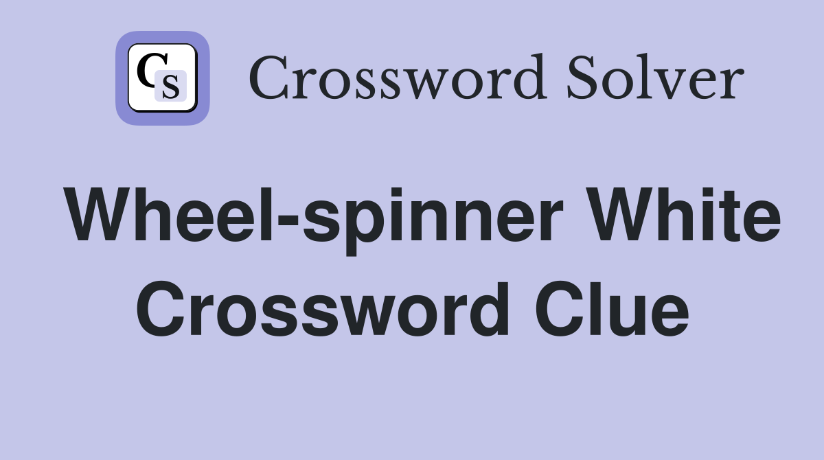 Wheel-spinner White Crossword Clue