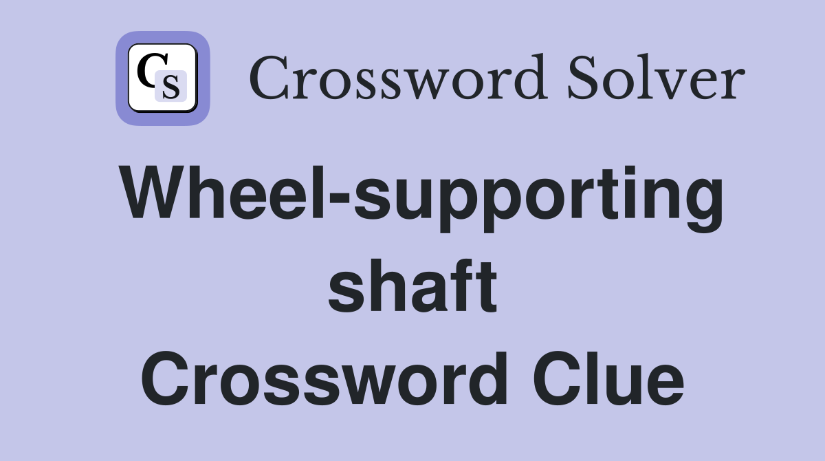 Wheel-supporting shaft Crossword Clue