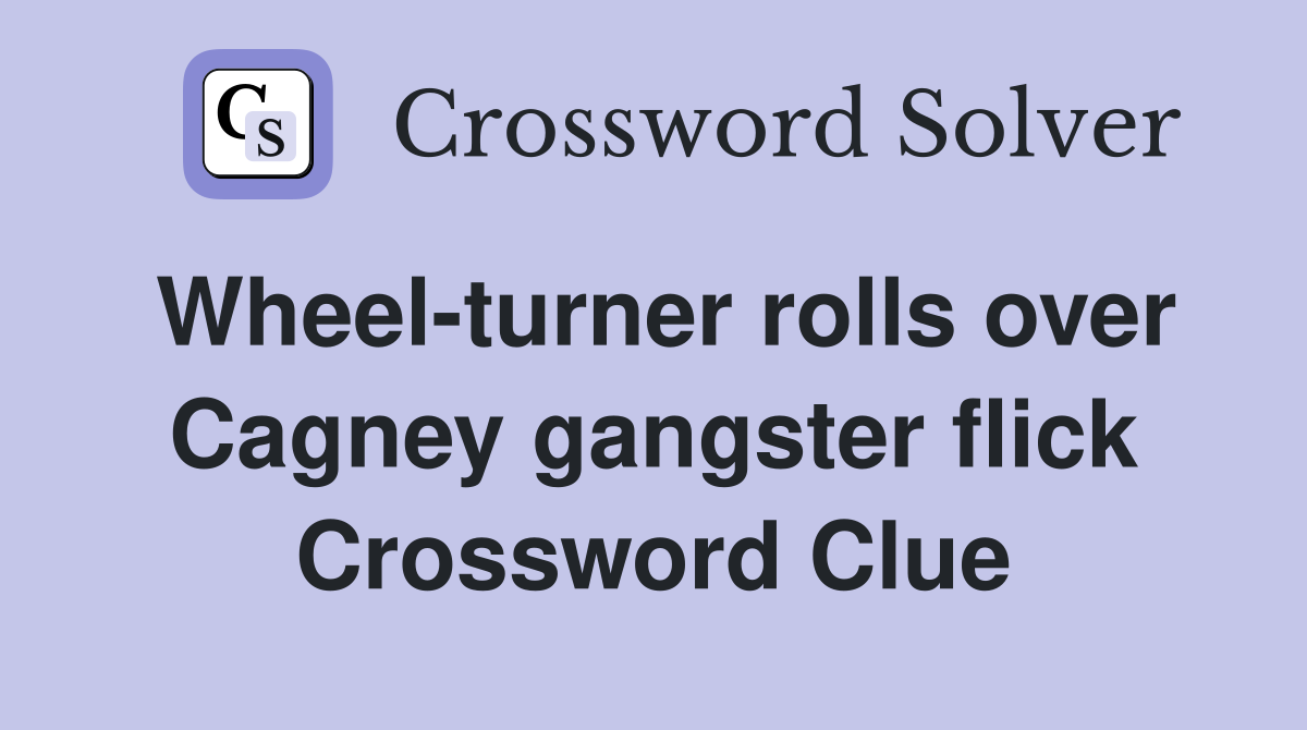 Wheel-turner rolls over Cagney gangster flick Crossword Clue