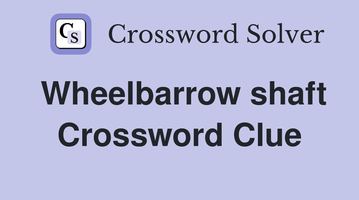 Wheelbarrow shaft Crossword Clue