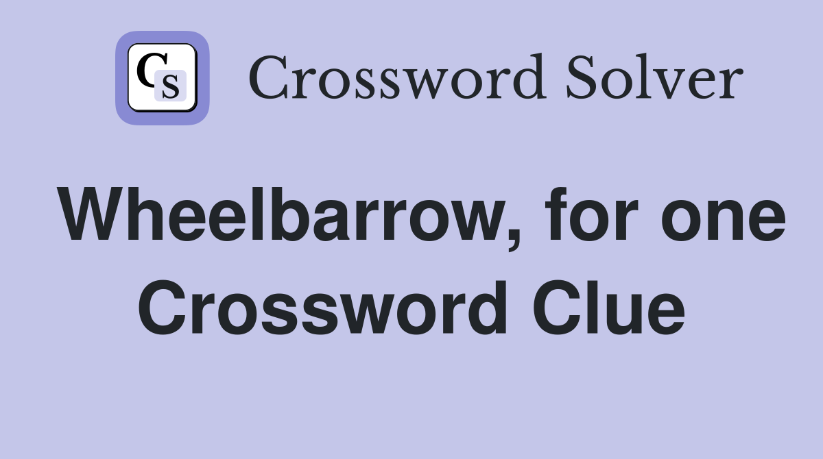 Wheelbarrow, for one Crossword Clue