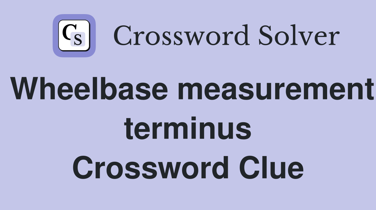 Wheelbase measurement terminus Crossword Clue