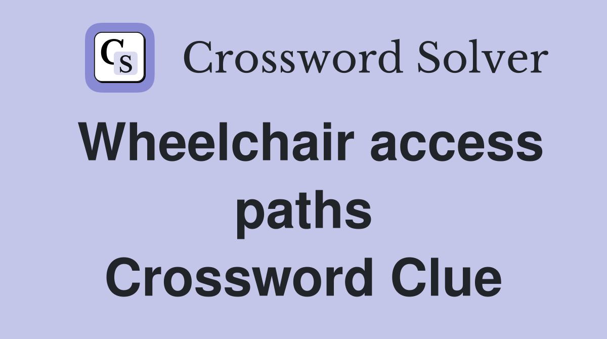 Wheelchair access paths Crossword Clue
