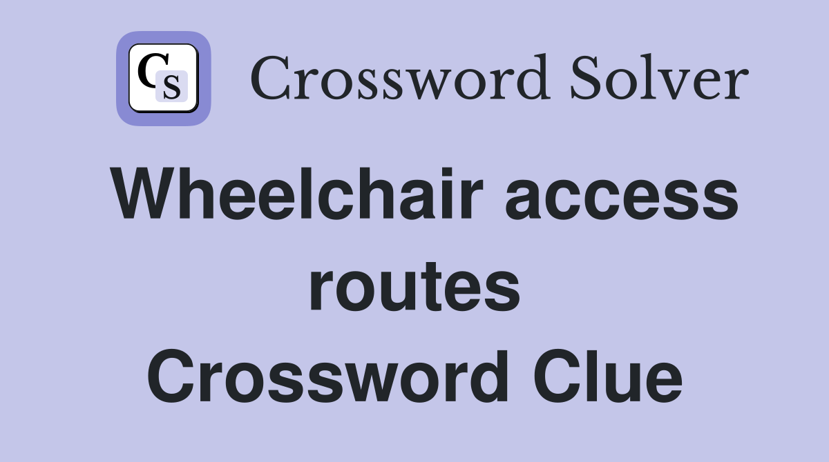 Wheelchair access routes Crossword Clue