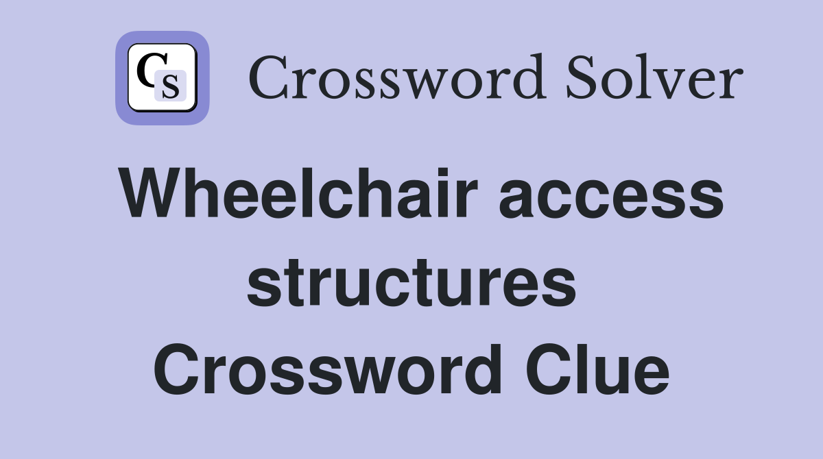 Wheelchair access structures Crossword Clue