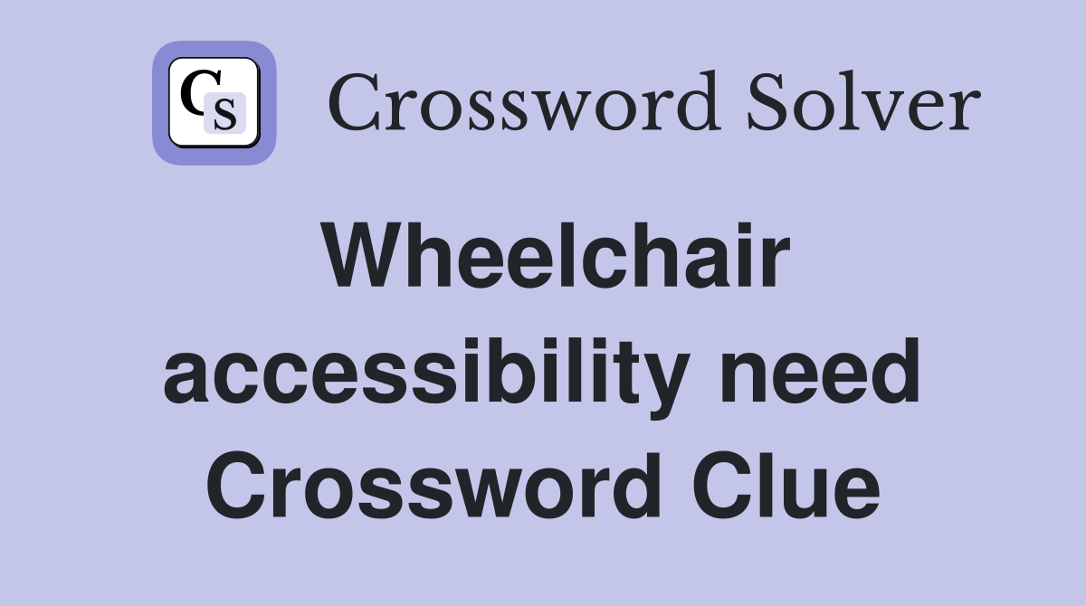 Wheelchair accessibility need Crossword Clue