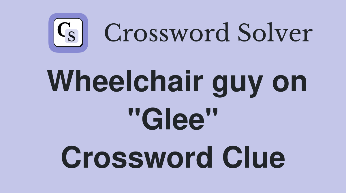 Wheelchair guy on "Glee" Crossword Clue