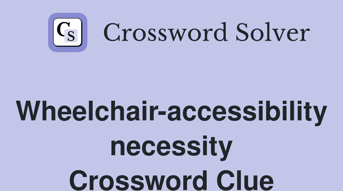 Wheelchair-accessibility necessity Crossword Clue