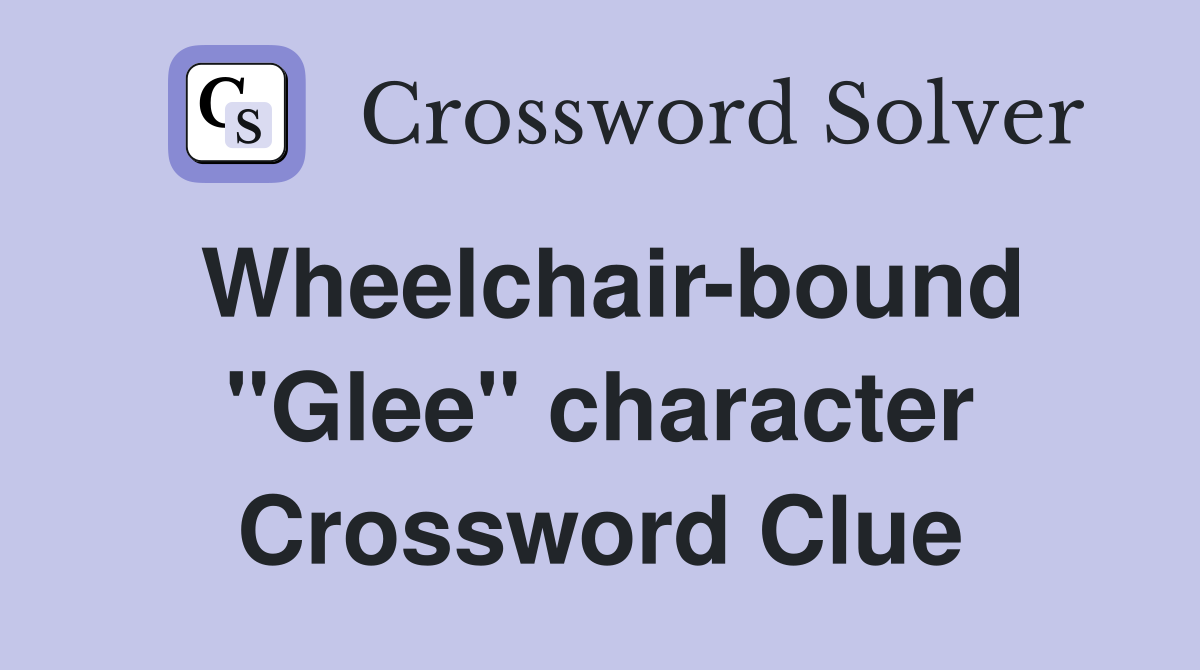 Wheelchair-bound "Glee" character Crossword Clue