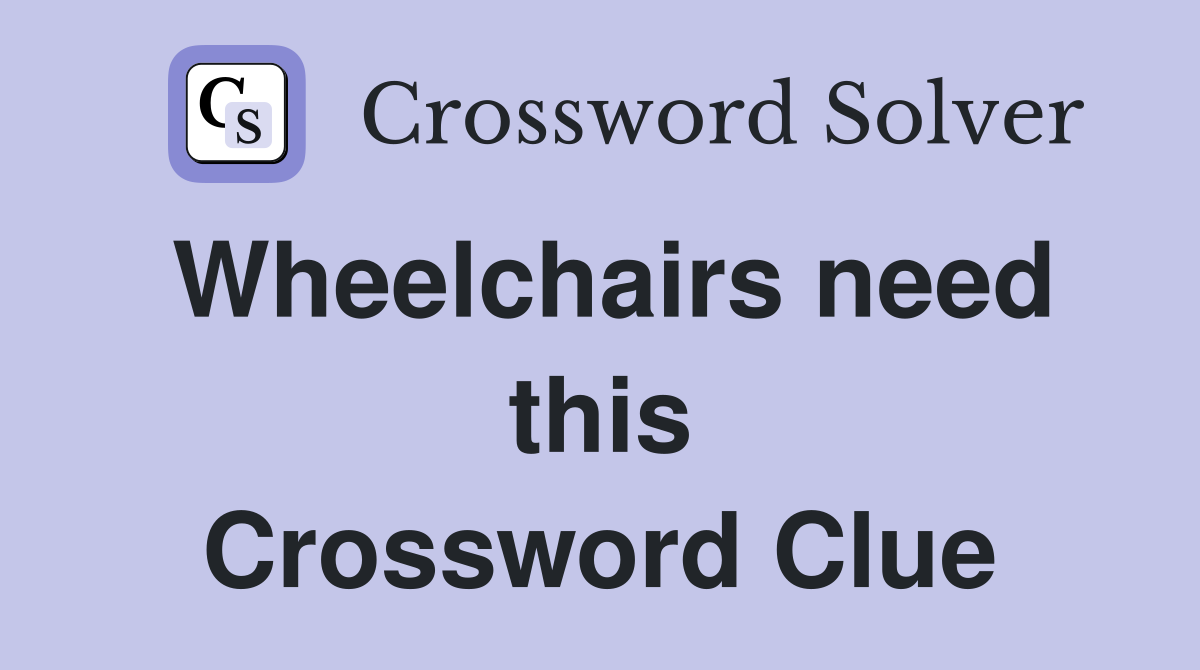 Wheelchairs need this Crossword Clue