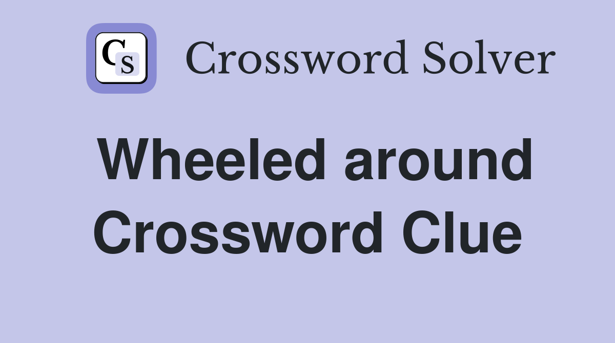 Wheeled around Crossword Clue