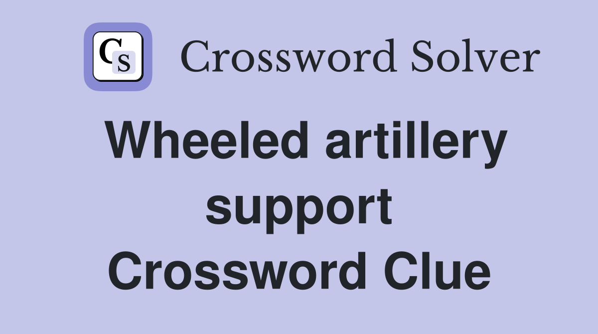 Wheeled artillery support Crossword Clue