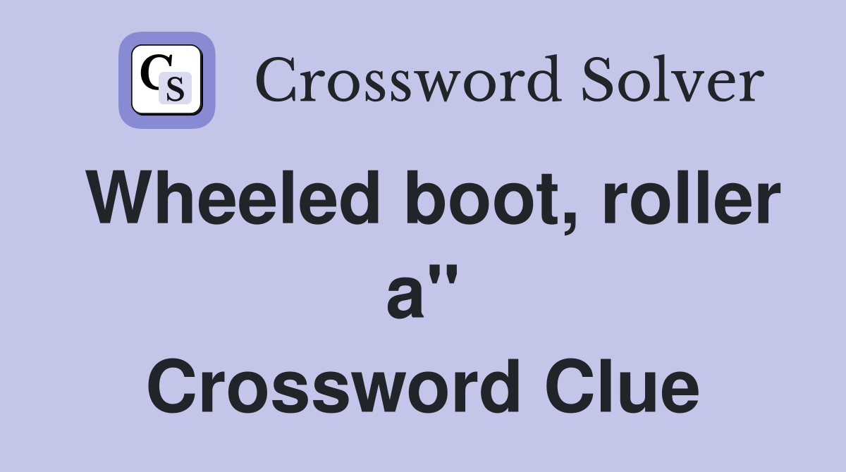 Wheeled boot, roller a" Crossword Clue
