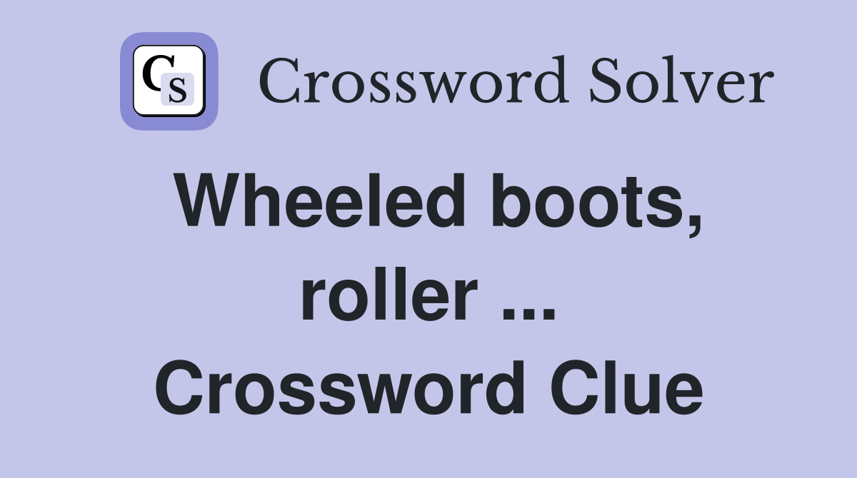 Wheeled boots, roller ... Crossword Clue