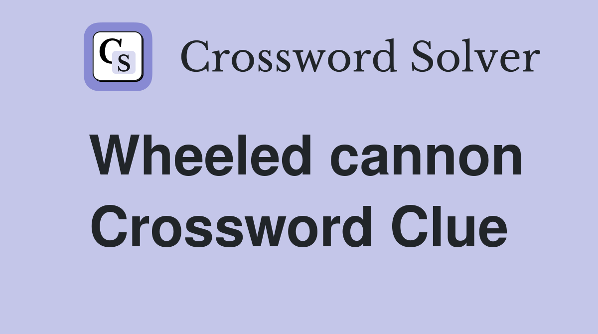 Wheeled cannon Crossword Clue