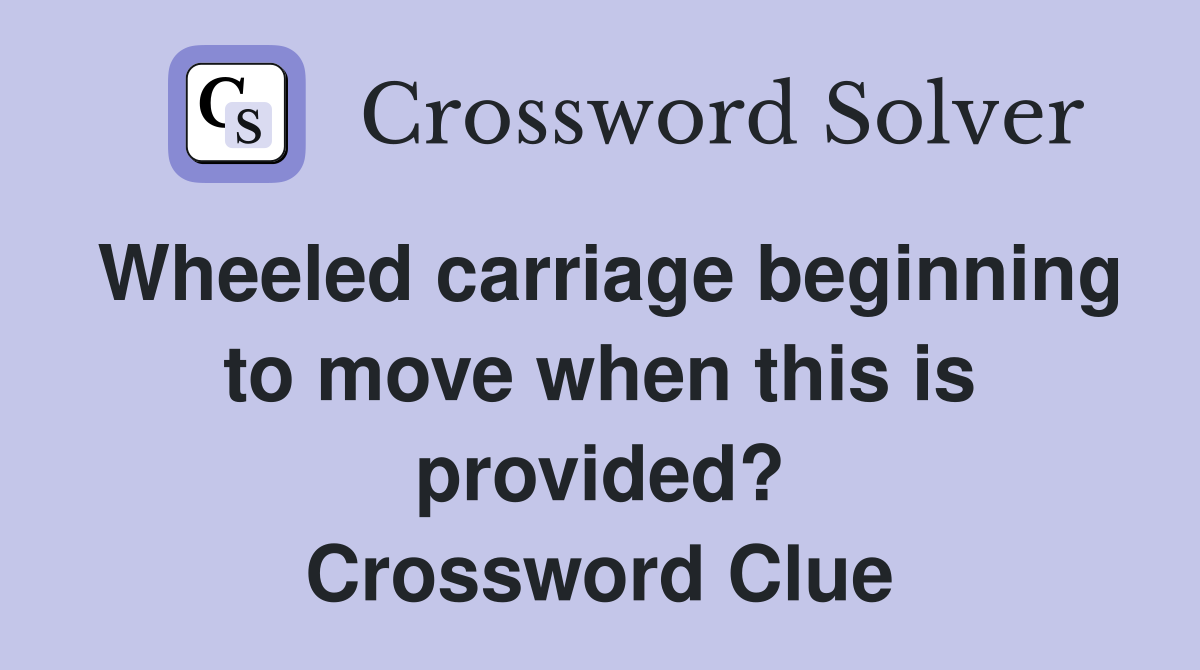 Wheeled carriage beginning to move when this is provided? Crossword Clue