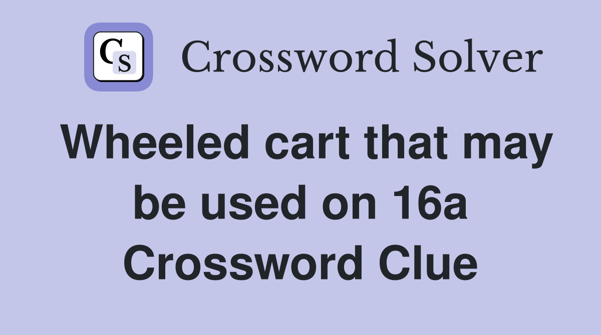 Wheeled cart that may be used on 16a Crossword Clue