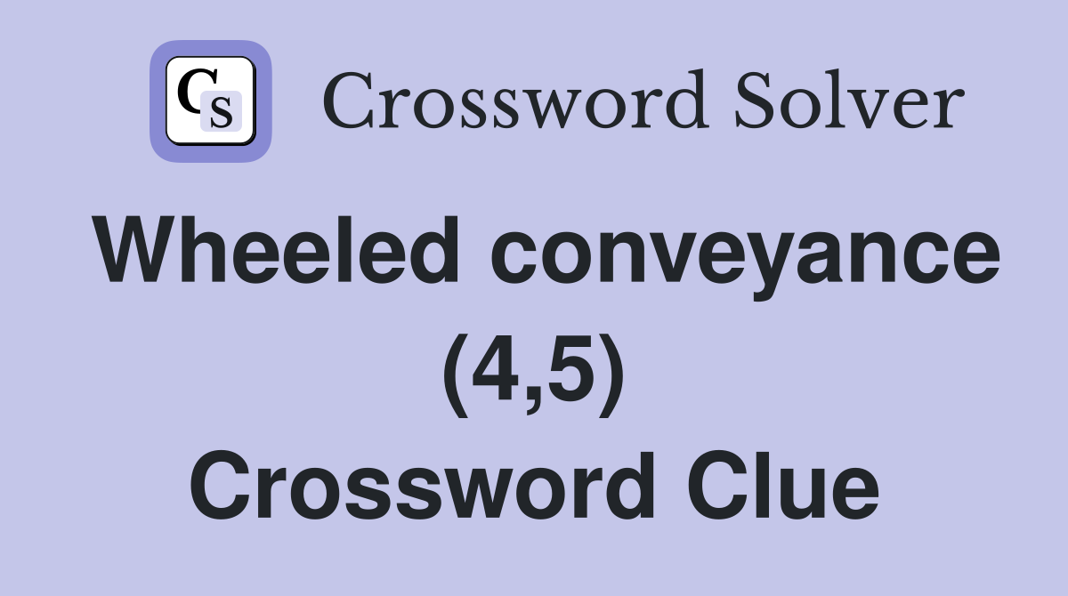 Wheeled conveyance (4,5) Crossword Clue