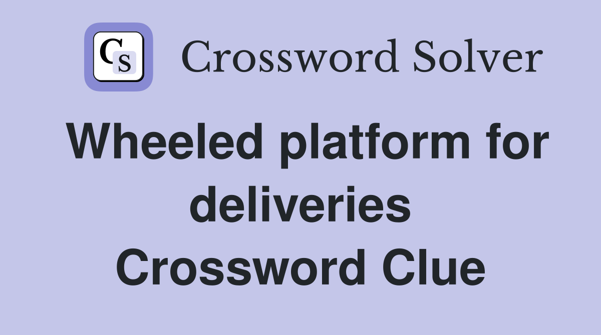 Wheeled platform for deliveries Crossword Clue