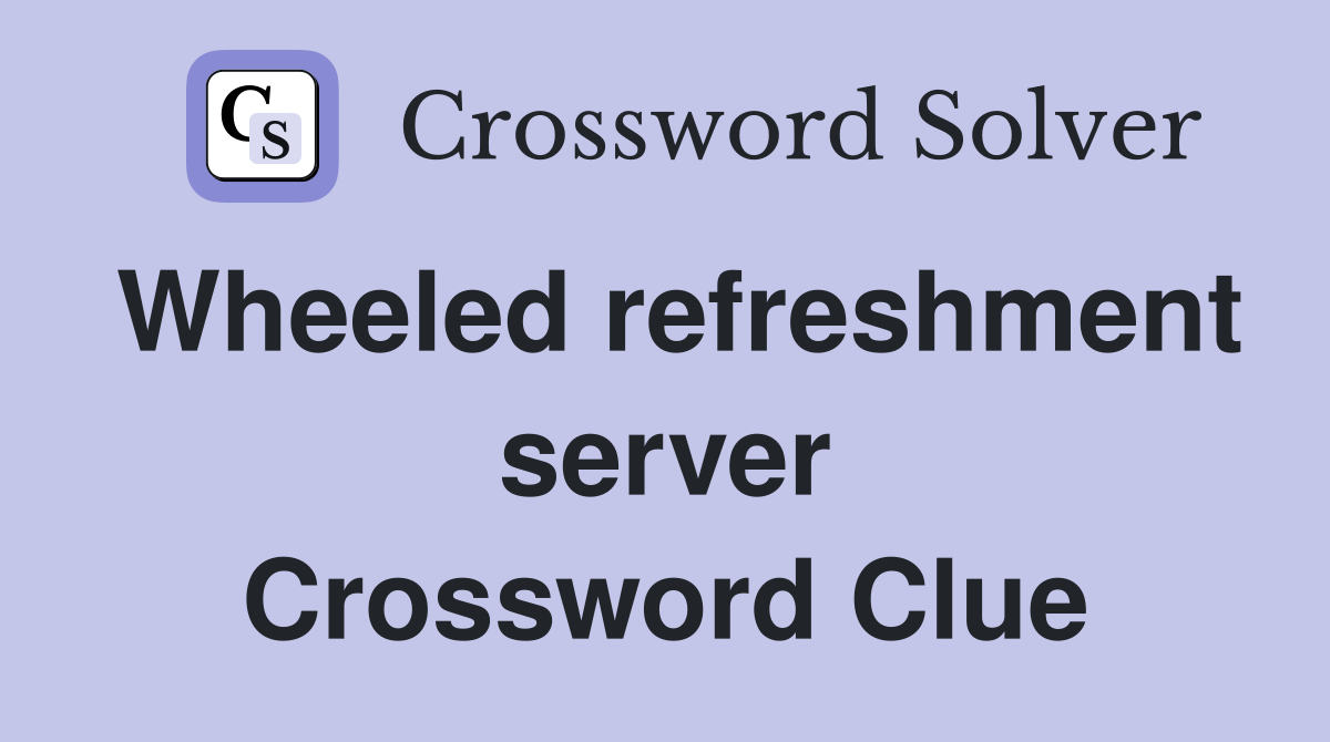 Wheeled refreshment server Crossword Clue