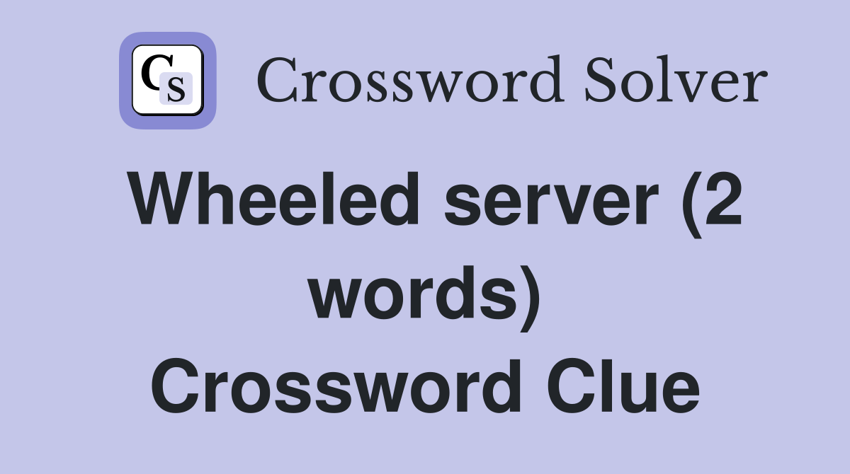 Wheeled server (2 words) Crossword Clue