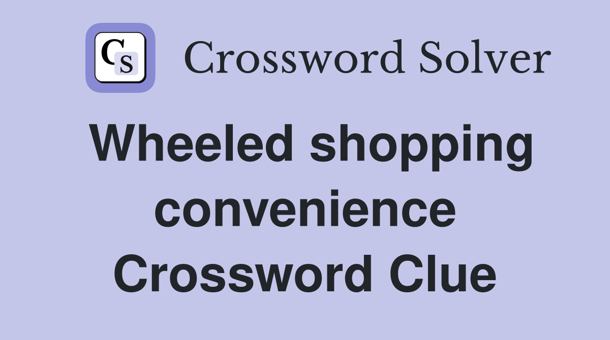 Wheeled shopping convenience Crossword Clue