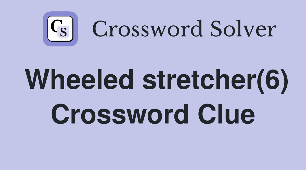 Wheeled stretcher(6) Crossword Clue