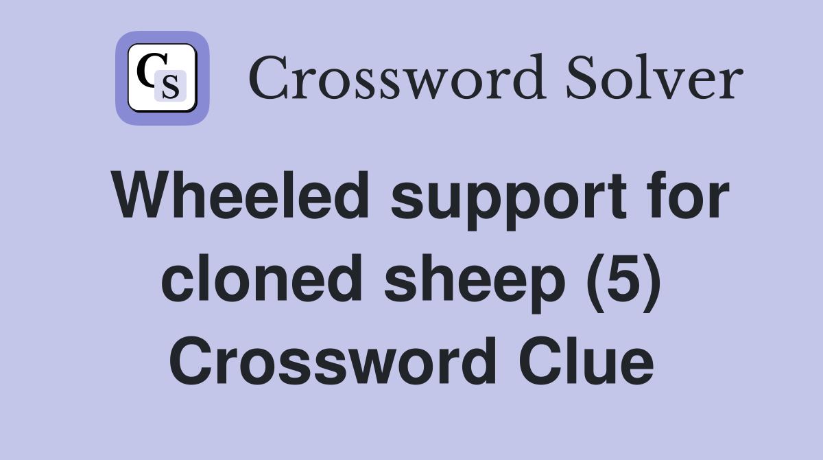 Wheeled support for cloned sheep (5) Crossword Clue