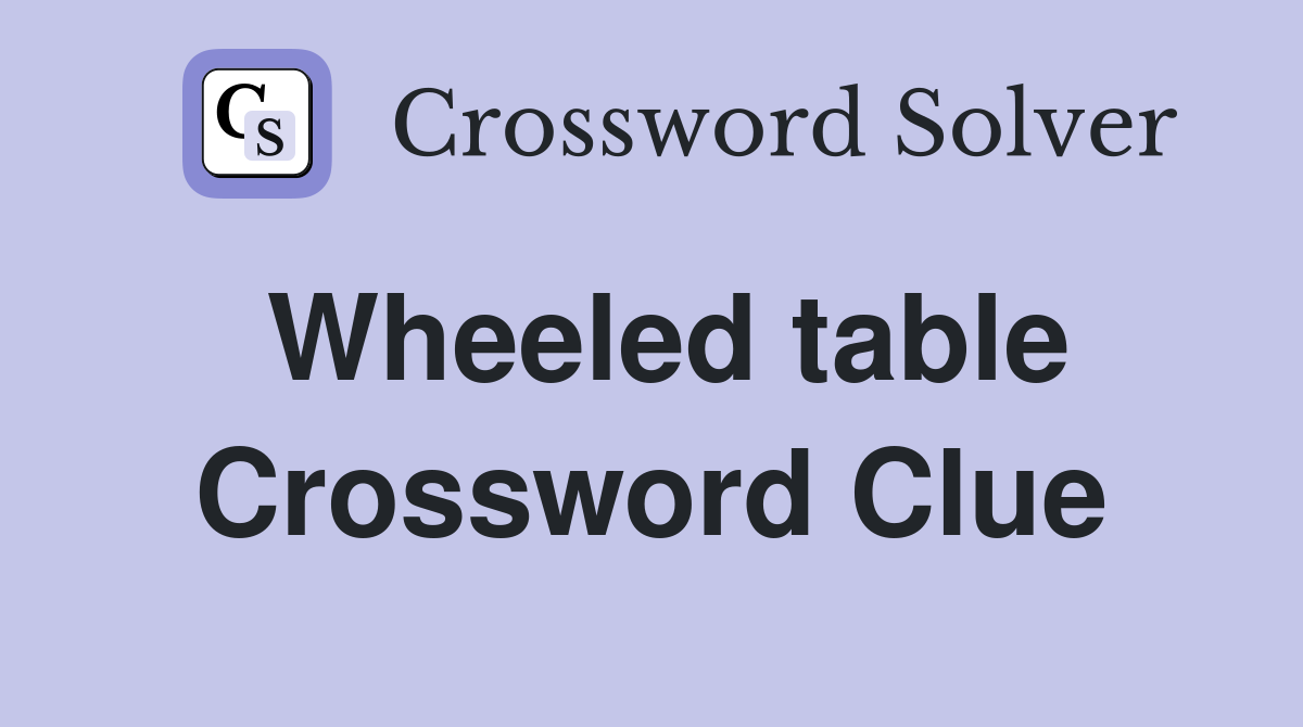 Wheeled table Crossword Clue