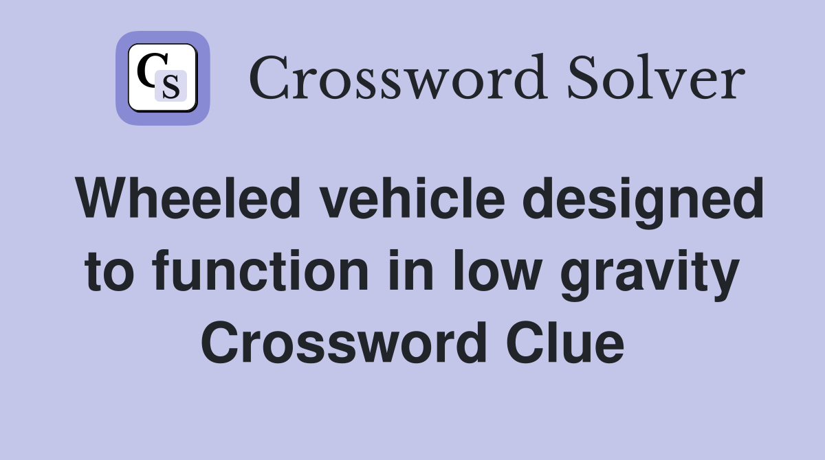 Wheeled vehicle designed to function in low gravity Crossword Clue