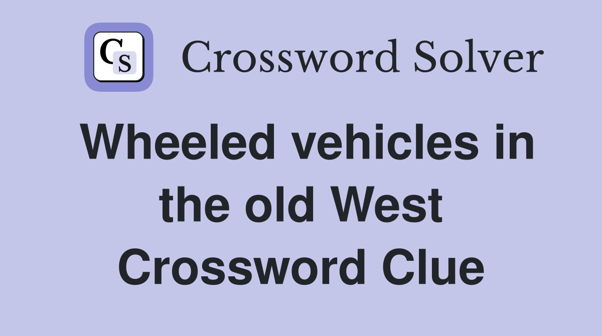 Wheeled vehicles in the old West Crossword Clue