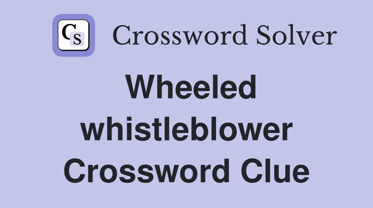 Wheeled whistleblower Crossword Clue