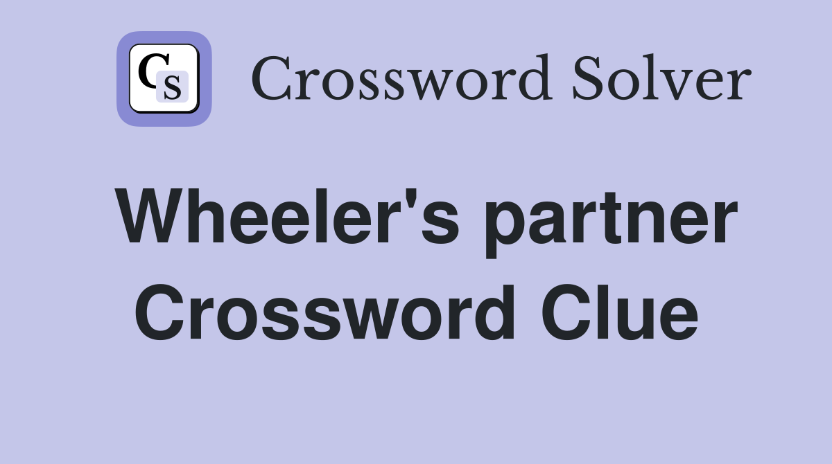 Wheeler's partner Crossword Clue
