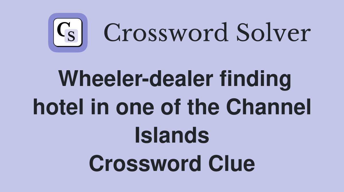 Wheeler-dealer finding hotel in one of the Channel Islands Crossword Clue