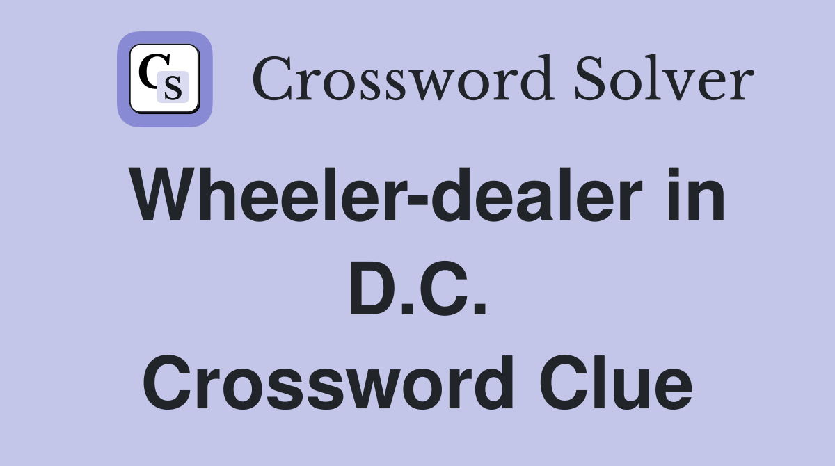 Wheeler-dealer in D.C. Crossword Clue