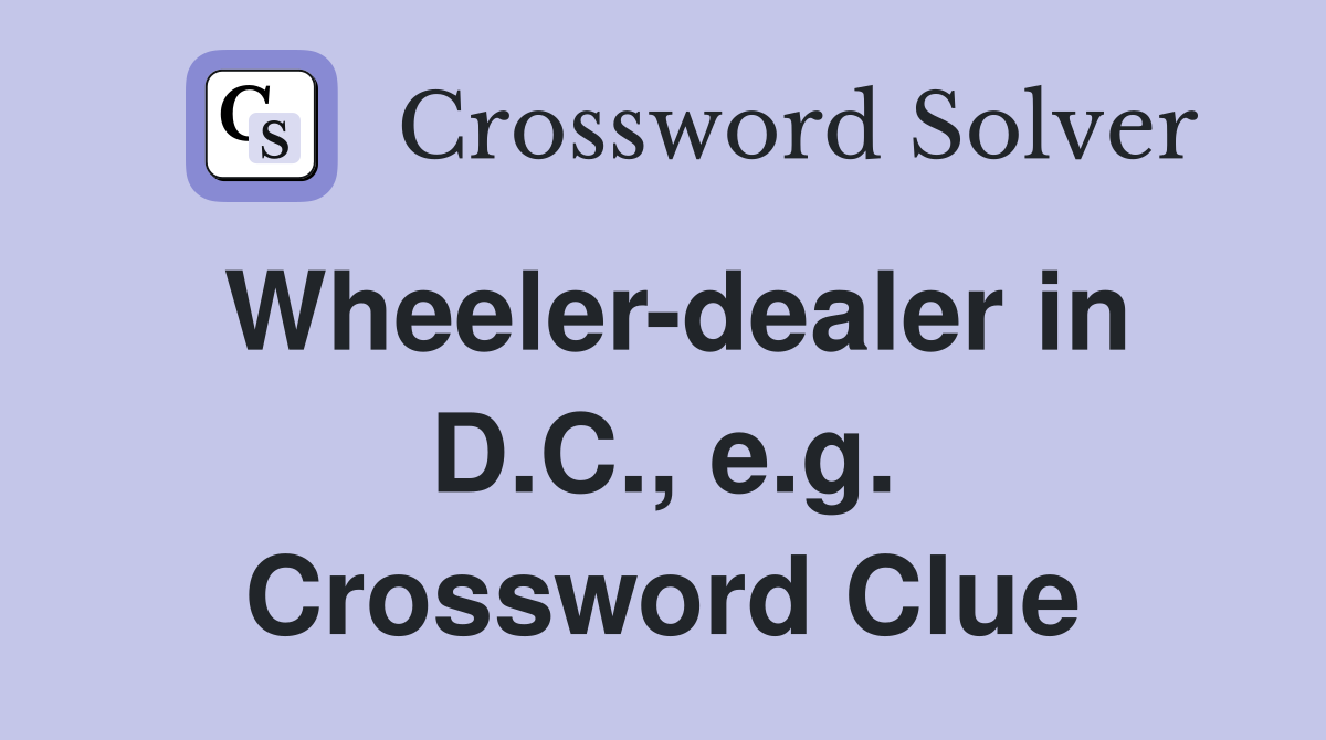 Wheeler-dealer in D.C., e.g. Crossword Clue