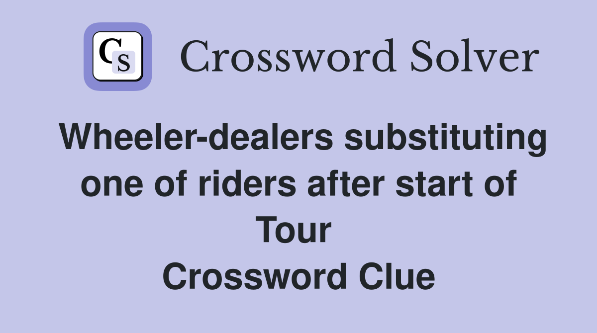 Wheeler-dealers substituting one of riders after start of Tour  Crossword Clue