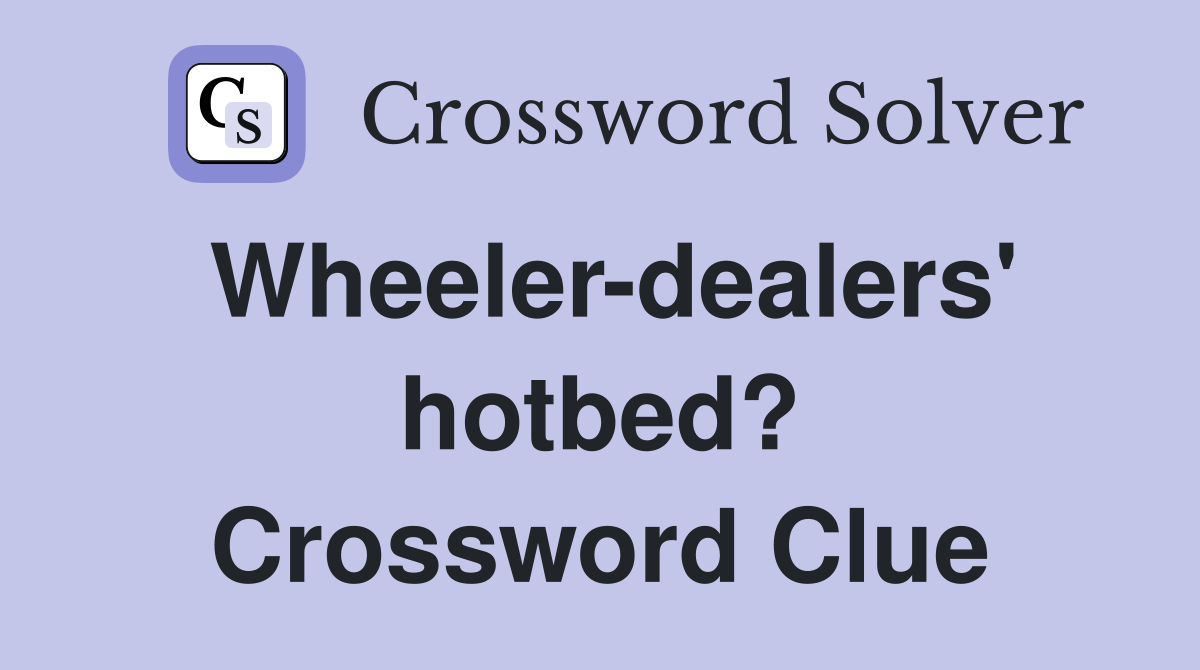 Wheeler-dealers' hotbed? Crossword Clue