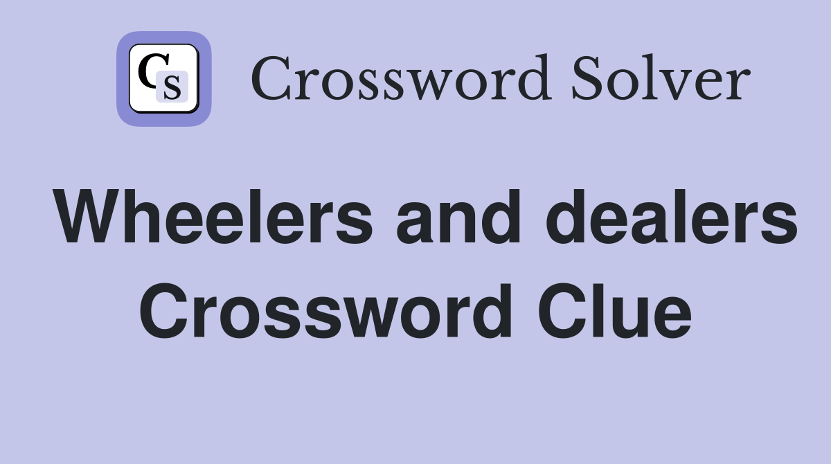 Wheelers and dealers Crossword Clue