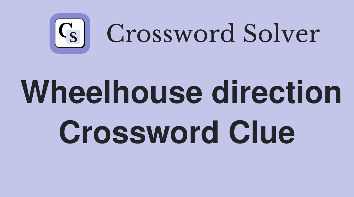 Wheelhouse direction Crossword Clue