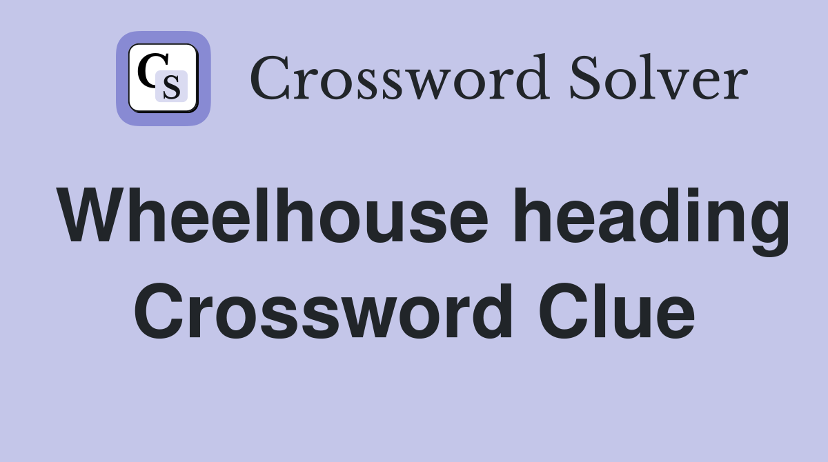 Wheelhouse heading Crossword Clue