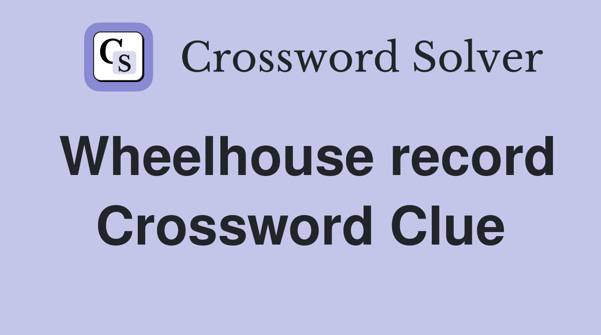 Wheelhouse record Crossword Clue