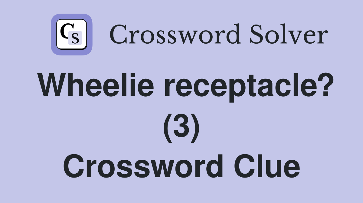 Wheelie receptacle? (3) Crossword Clue